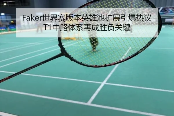 Faker世界赛版本英雄池扩展引爆热议T1中路体系再成胜负关键
